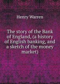 The story of the Bank of England, (a history of English banking, and a sketch of the money market)