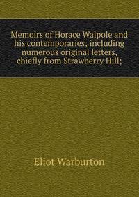 Memoirs of Horace Walpole and his contemporaries; including numerous original letters, chiefly from Strawberry Hill;