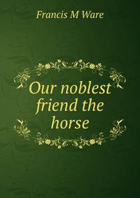 Our noblest friend the horse