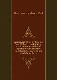 A receivership for civilization from Biblical church with its primitive world and Jewish legends to Aryan science with its infinite universe and established facts