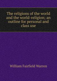 The religions of the world and the world-religion; an outline for personal and class use