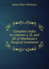 Complete index to volumes I, II, and III of Warbasse's Surgical treatment