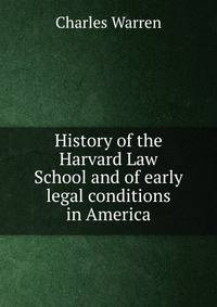 History of the Harvard Law School and of early legal conditions in America