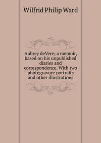 Aubrey deVere; a memoir, based on his unpublished diaries and correspondence. With two photogravure portraits and other illustrations