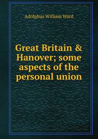 Great Britain &amp; Hanover; some aspects of the personal union