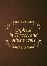 Orpheus in Thrace, and other poems