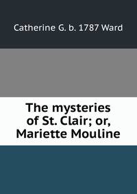 The mysteries of St. Clair; or, Mariette Mouline