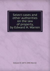 Select cases and other authorities on the law of property, by Edward H. Warren