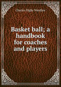 Basket ball; a handbook for coaches and players
