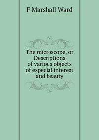 The microscope, or Descriptions of various objects of especial interest and beauty