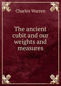 The ancient cubit and our weights and measures