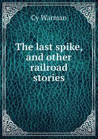 The last spike, and other railroad stories