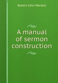 A manual of sermon construction
