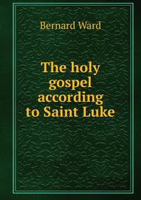 The holy gospel according to Saint Luke