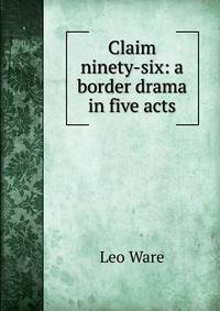 Claim ninety-six: a border drama in five acts