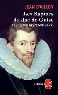 Guerre des trois Henri tome 1. Les Rapines du duc de Guise