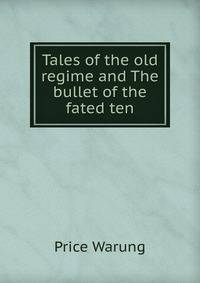 Tales of the old regime and The bullet of the fated ten