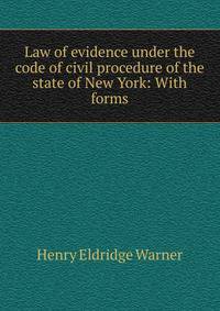 Law of evidence under the code of civil procedure of the state of New York: With forms