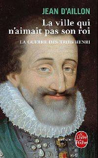 La guerre des trois Henri. Tome 3: La ville qui n'aimait pas son roi