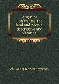 Angus or Forfarshire, the land and people, descriptive and historical