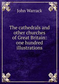 The cathedrals and other churches of Great Britain: one hundred illustrations