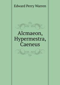 Alcmaeon, Hypermestra, Caeneus