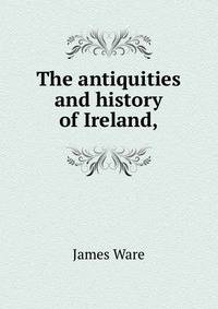 The antiquities and history of Ireland,