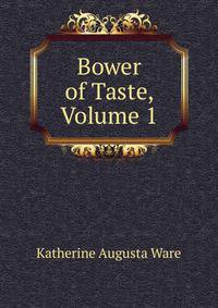 Bower of Taste, Volume 1
