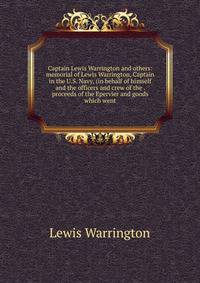 Captain Lewis Warrington and others: memorial of Lewis Warrington, Captain in the U.S. Navy, (in behalf of himself and the officers and crew of the . proceeds of the Epervier and goods which went