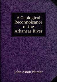 A Geological Reconnoisance of the Arkansas River