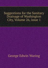 Suggestions for the Sanitary Drainage of Washington City, Volume 26, issue 1