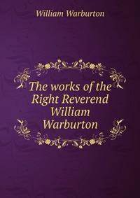 The works of the Right Reverend William Warburton