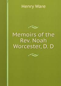 Memoirs of the Rev. Noah Worcester, D. D.