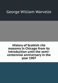 History of Scottish rite masonry in Chicago from its introduction until the semi-centennial anniversary in the year 1907