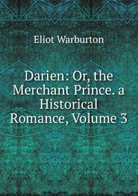 Darien: Or, the Merchant Prince. a Historical Romance, Volume 3