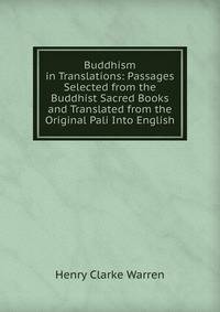 Buddhism in Translations: Passages Selected from the Buddhist Sacred Books and Translated from the Original Pali Into English