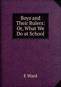 Boys and Their Rulers: Or, What We Do at School