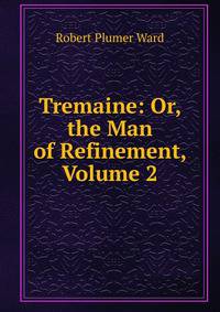 Tremaine: Or, the Man of Refinement, Volume 2