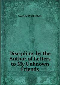 Discipline, by the Author of Letters to My Unknown Friends