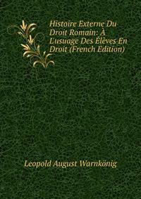 Histoire Externe Du Droit Romain: ? L'usuage Des ?l?ves En Droit (French Edition)