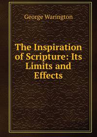 The Inspiration of Scripture: Its Limits and Effects