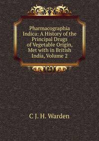 Pharmacographia Indica: A History of the Principal Drugs of Vegetable Origin, Met with in British India, Volume 2