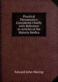Practical Therapeutics: Considered Chiefly with Reference to Articles of the Materia Medica