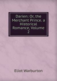 Darien: Or, the Merchant Prince. a Historical Romance, Volume 2