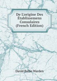 De L'origine Des ?tablissemens Consulaires (French Edition)