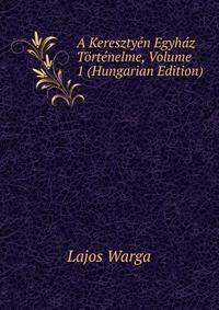 A Kereszty?n Egyh?z T?rt?nelme, Volume 1 (Hungarian Edition)