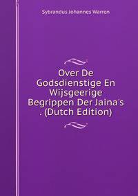 Over De Godsdienstige En Wijsgeerige Begrippen Der Jaina's . (Dutch Edition)