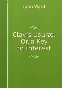 Clavis Usur?: Or, a Key to Interest