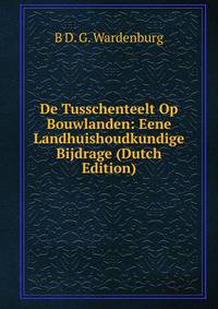 De Tusschenteelt Op Bouwlanden: Eene Landhuishoudkundige Bijdrage (Dutch Edition)