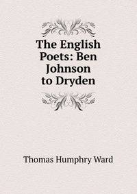 The English Poets: Ben Johnson to Dryden